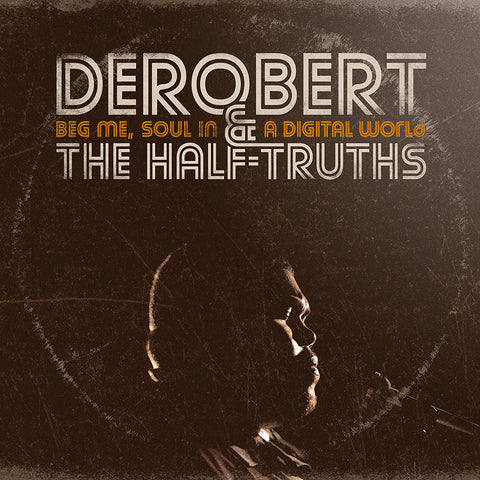 DeRobert &amp; the Half-Truths / Beg Me, Soul in a Digital World